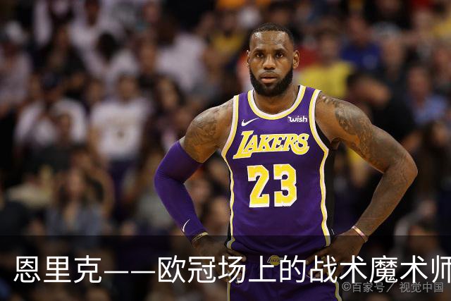 恩里克——欧冠场上的战术魔术师，胜率高得让人咂舌